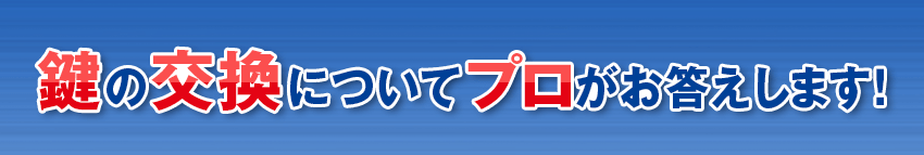 鍵の交換についてプロがお答えします！